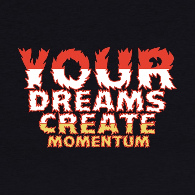 Your Dreams Create Momentum by T-Shirt Attires